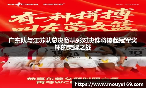 广东队与江苏队总决赛精彩对决谁将捧起冠军奖杯的荣耀之战