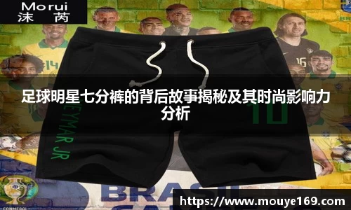 足球明星七分裤的背后故事揭秘及其时尚影响力分析
